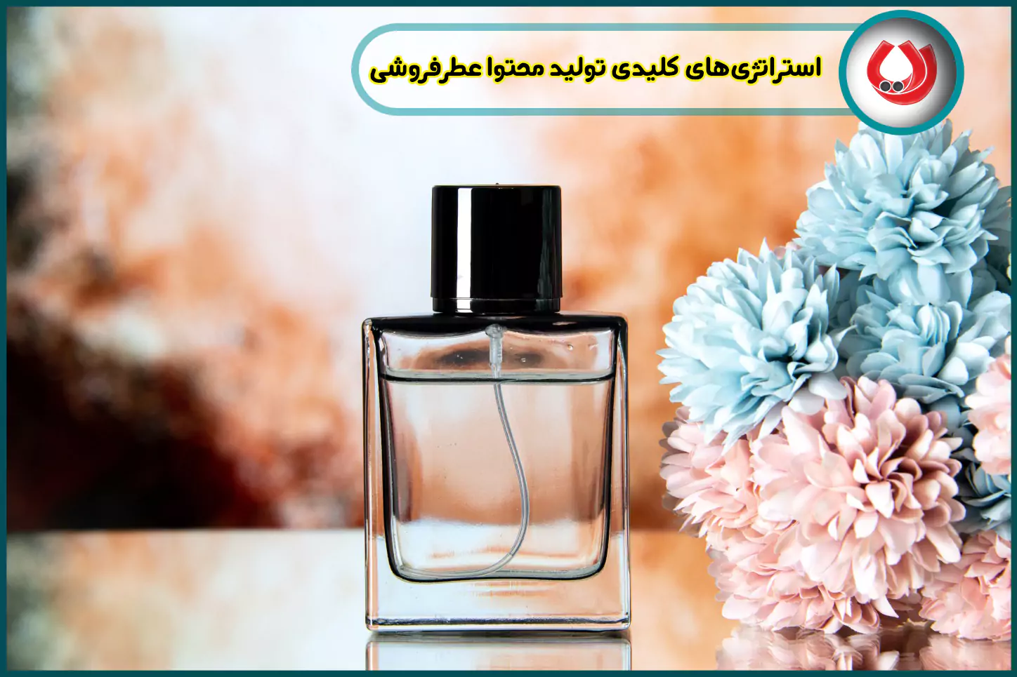 استراتژی&zwnj;های کلیدی تولید محتوا عطرفروشی